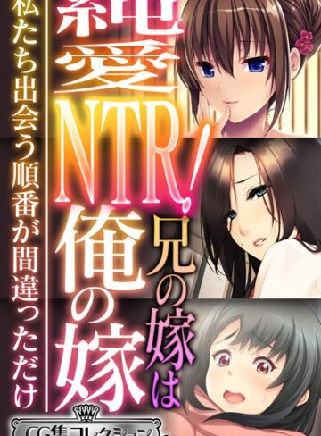 純愛NTR！兄の嫁は俺の嫁 〜私たち出会う順番が間違っただけ〜【CG集コレクション ミニ】