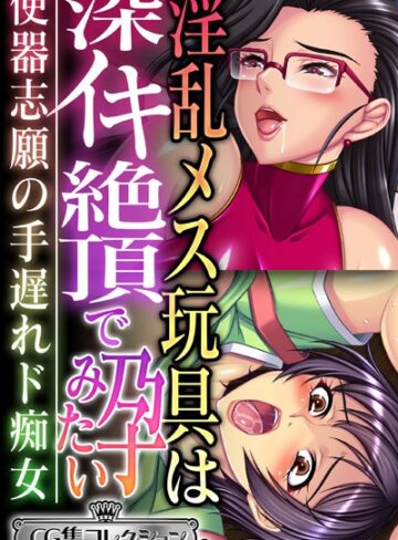 淫乱メス玩具は深イキ絶頂で孕みたい 〜便器志願の手遅れド痴女〜【CG集コレクション ミニ】