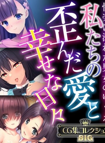 私たちの歪んだ愛と幸せな日々 〜快楽に溺れた男女のゆくえ〜【CG集コレクションBIG】