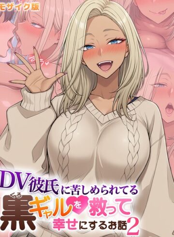 DV彼氏に苦しめられてる黒ギャルを救って幸せにするお話 モザイク版
