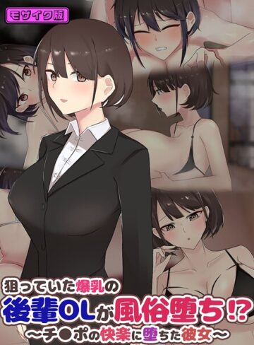 狙っていた爆乳の後輩OLが風俗堕ち！？ 〜チ●ポの快楽に堕ちた彼女〜 モザイク版