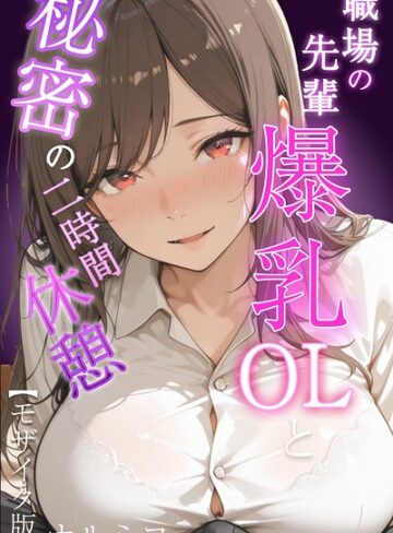 職場の先輩爆乳OLと秘密の二時間休憩【モザイク版】