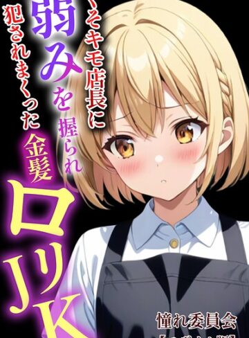 くそキモ店長に弱みを握られ犯●れまっくた金髪ロリJK【モザイク版】