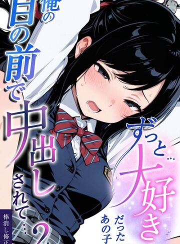 ずっと…大好きだったあの子が俺の目の前で中出しされて…【棒消し修正版】（単話）