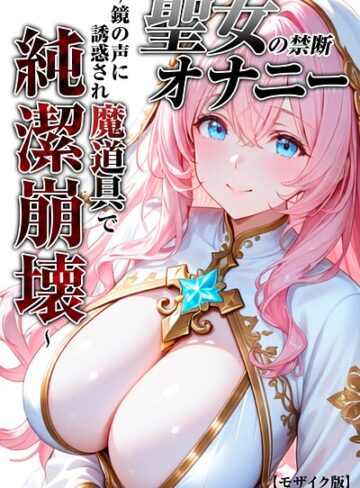 聖女の禁断オナニー〜鏡の声に誘惑され魔道具で純潔崩壊〜【モザイク版】❤単行本【つきつき工房】評価