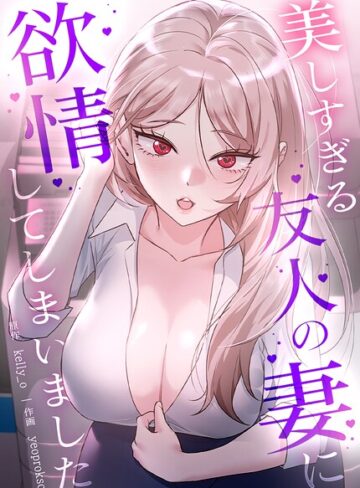 美しすぎる友人の妻に欲情してしまいました【完全版】❤フルカラー【kelly_o】評価2.00