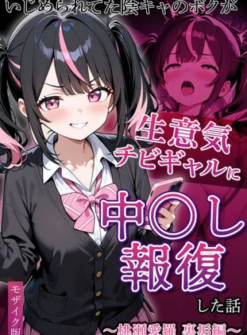 いじめられていた陰キャのボクが1軍ギャル達に中●し報復する話 モザイク版❤フルカラー【ぱにぱに】評価