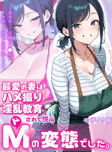 最愛の妻はハメ撮り淫乱教育されて悦ぶドMの変態でした。〜あなた……元彼のチ●ポでイキ狂ってごめんなさい……〜 モザイク版❤フルカラー【むち妻。】評価