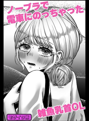 ノーブラで電車にのっちゃった雑魚乳首OL モザイク版（単話）❤単話【へきの種】評価