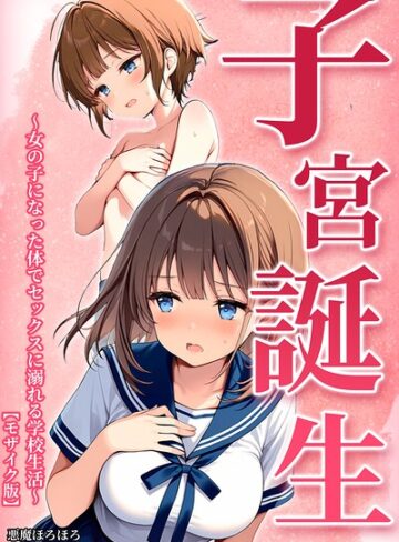 子宮誕生〜女の子になった体でセックスに溺れる学校生活〜【モザイク版】❤単行本【悪魔ほろほろ】評価