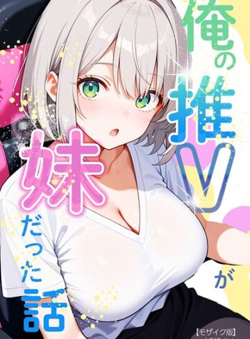 俺の推Vが妹だった話【モザイク版】❤単行本【水彩みなも】評価