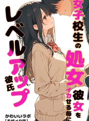 女子校生の処女彼女をイカせる毎にレベルアップ彼氏【モザイク版】❤単行本【かわいいラボ】評価