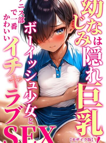 幼なじみは隠れ巨乳！テニス部で一番かわいいボーイッシュ少女とイチャラブSEX【モザイク版】（単話）❤単話【黒糖サムライ】評価