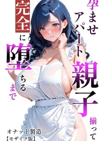 孕ませアパート 親子揃って完全に堕ちるまで【モザイク版】❤単行本【オナット製造】評価